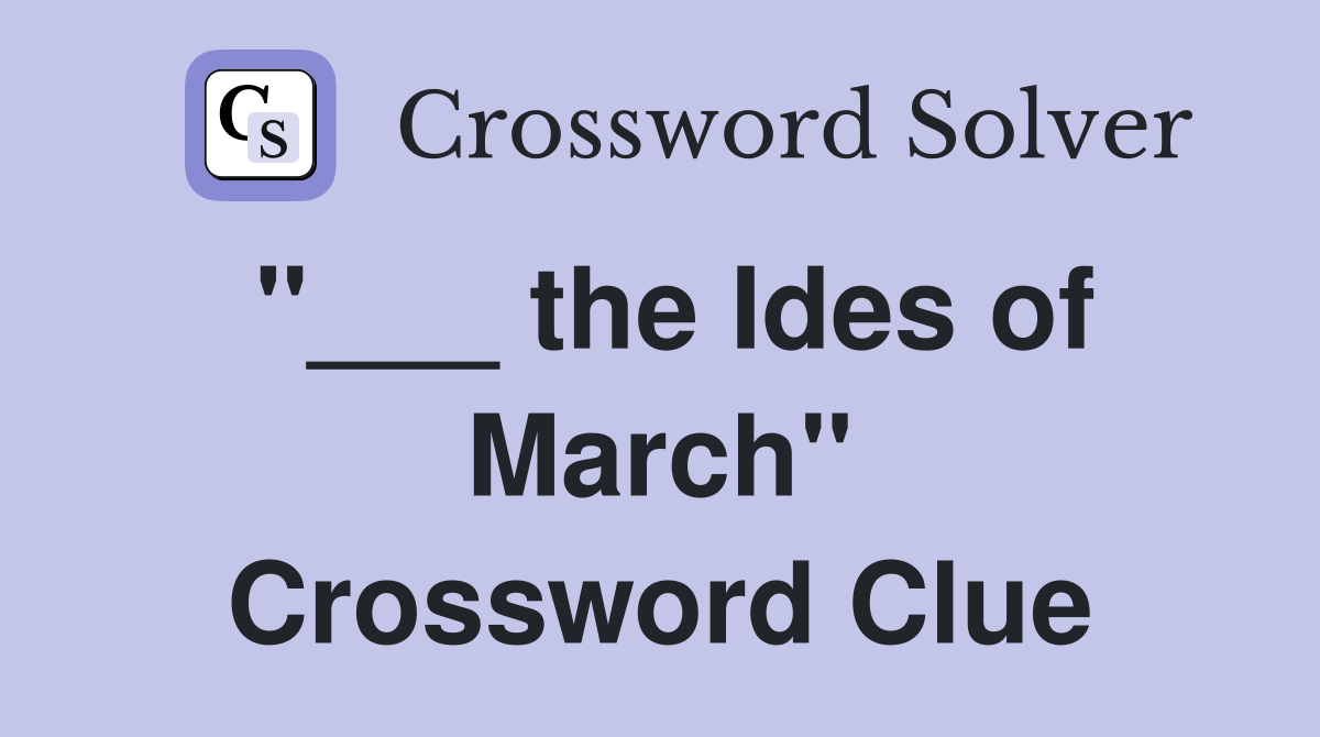 "___ the Ides of March" Crossword Clue
