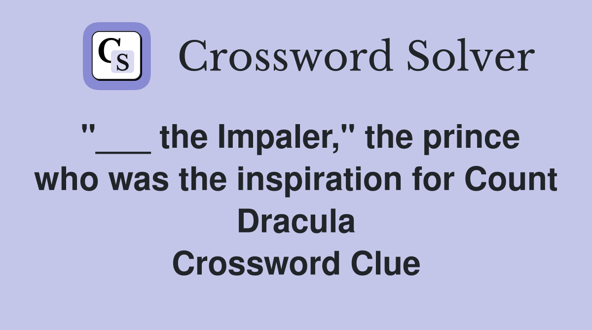 "___ the Impaler," the prince who was the inspiration for Count Dracula Crossword Clue