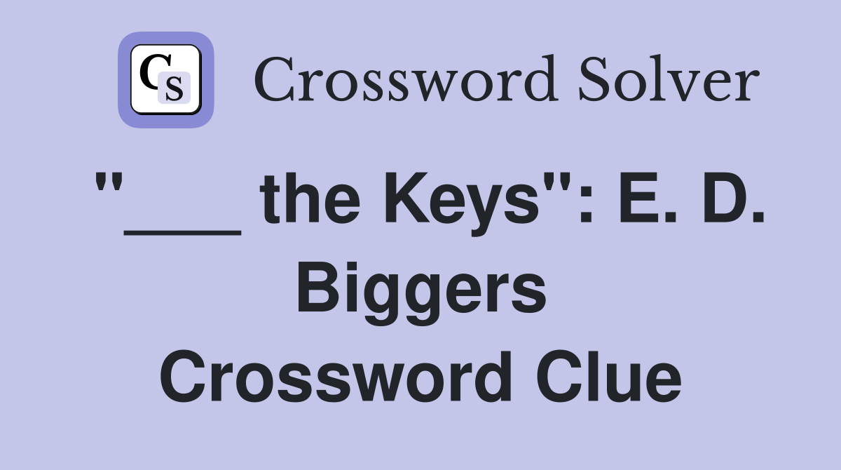 "___ the Keys": E. D. Biggers Crossword Clue