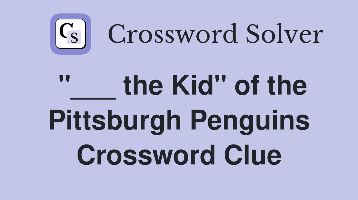 "___ the Kid" of the Pittsburgh Penguins Crossword Clue