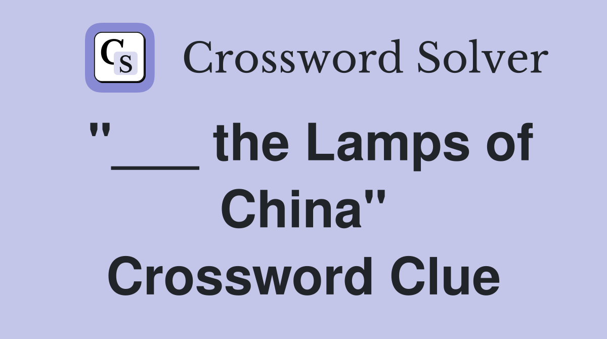 "___ the Lamps of China" Crossword Clue