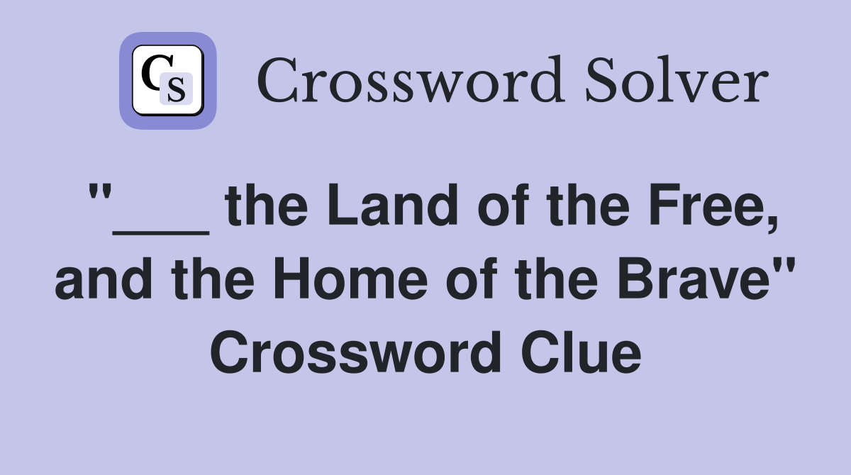 "___ the Land of the Free, and the Home of the Brave" Crossword Clue