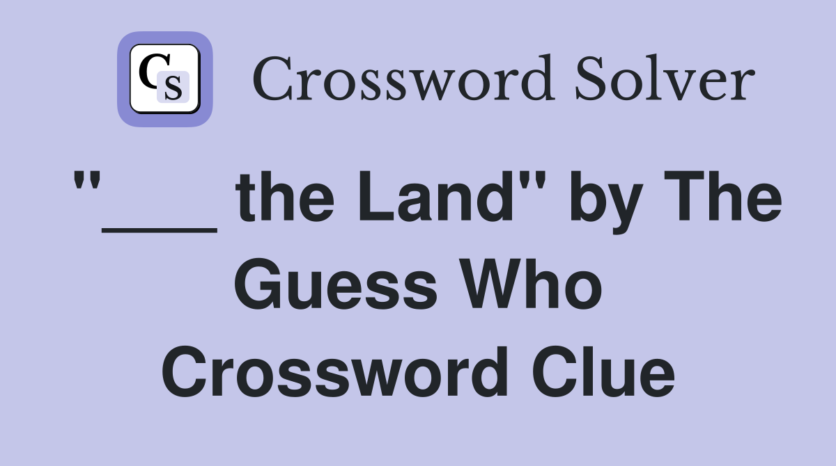 "___ the Land" by The Guess Who Crossword Clue