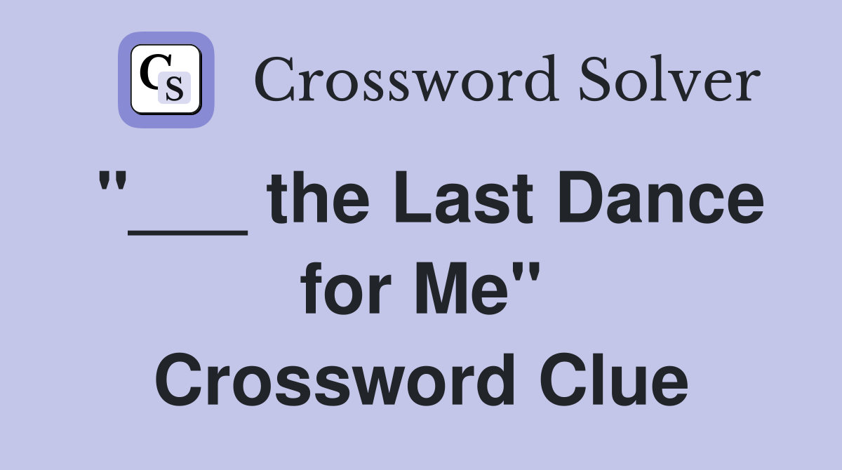 "___ the Last Dance for Me" Crossword Clue