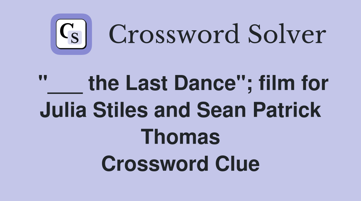 "___ the Last Dance"; film for Julia Stiles and Sean Patrick Thomas Crossword Clue