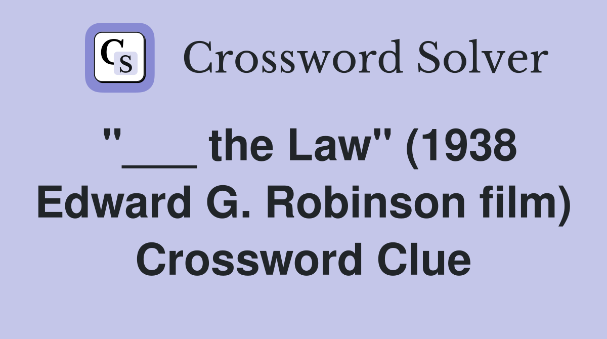 "___ the Law" (1938 Edward G. Robinson film) Crossword Clue