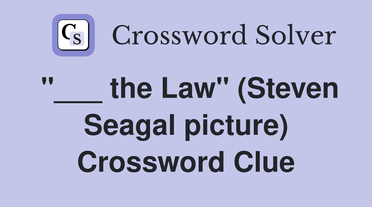 "___ the Law" (Steven Seagal picture) Crossword Clue