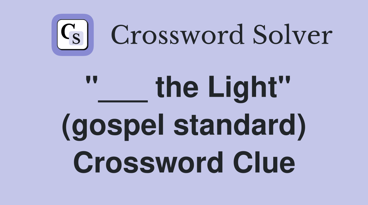 "___ the Light" (gospel standard) Crossword Clue