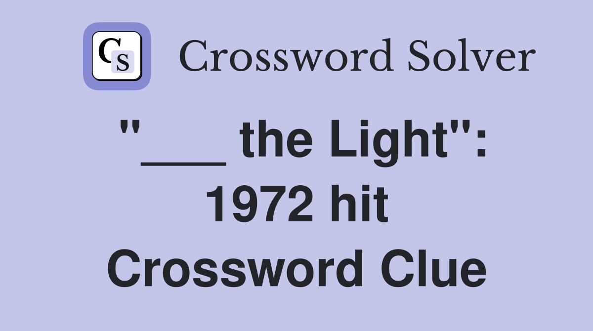 "___ the Light": 1972 hit Crossword Clue