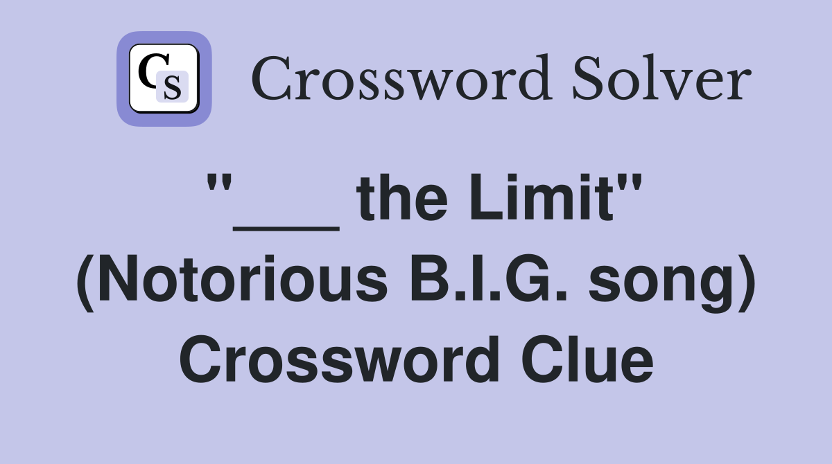 "___ the Limit" (Notorious B.I.G. song) Crossword Clue