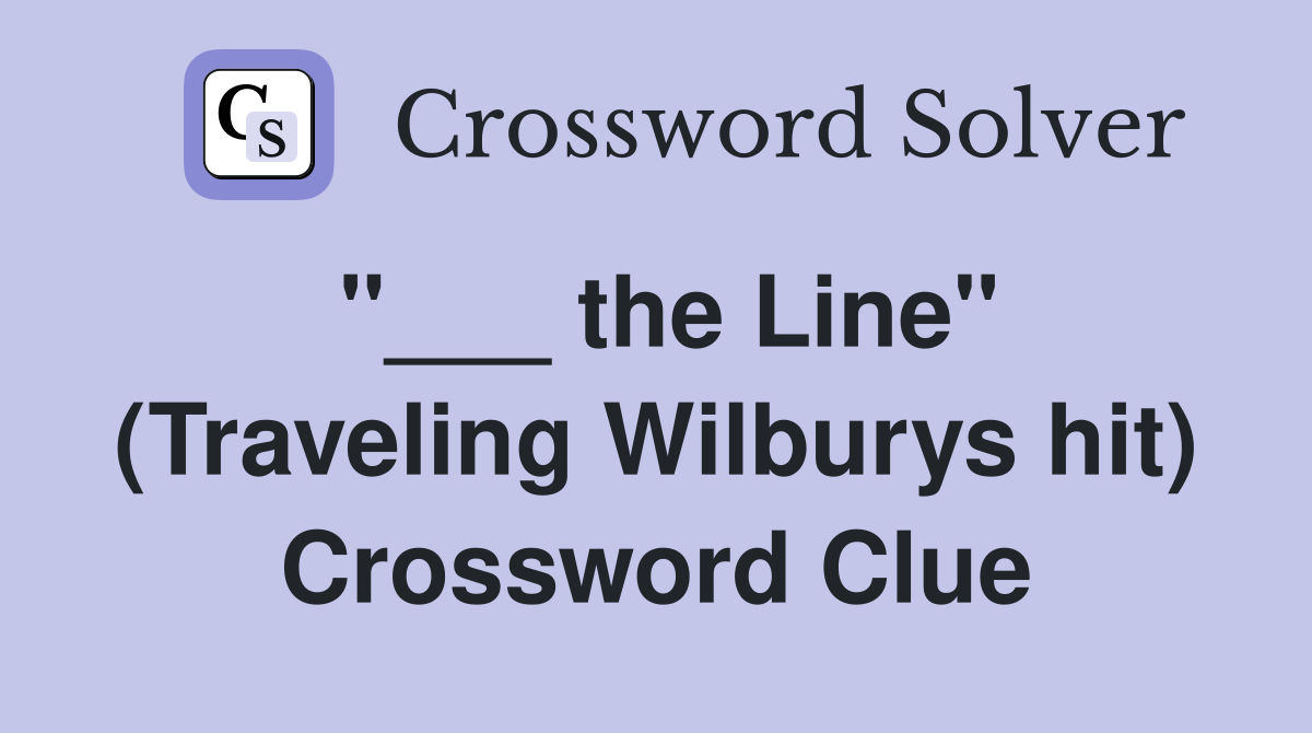 "___ the Line" (Traveling Wilburys hit) Crossword Clue