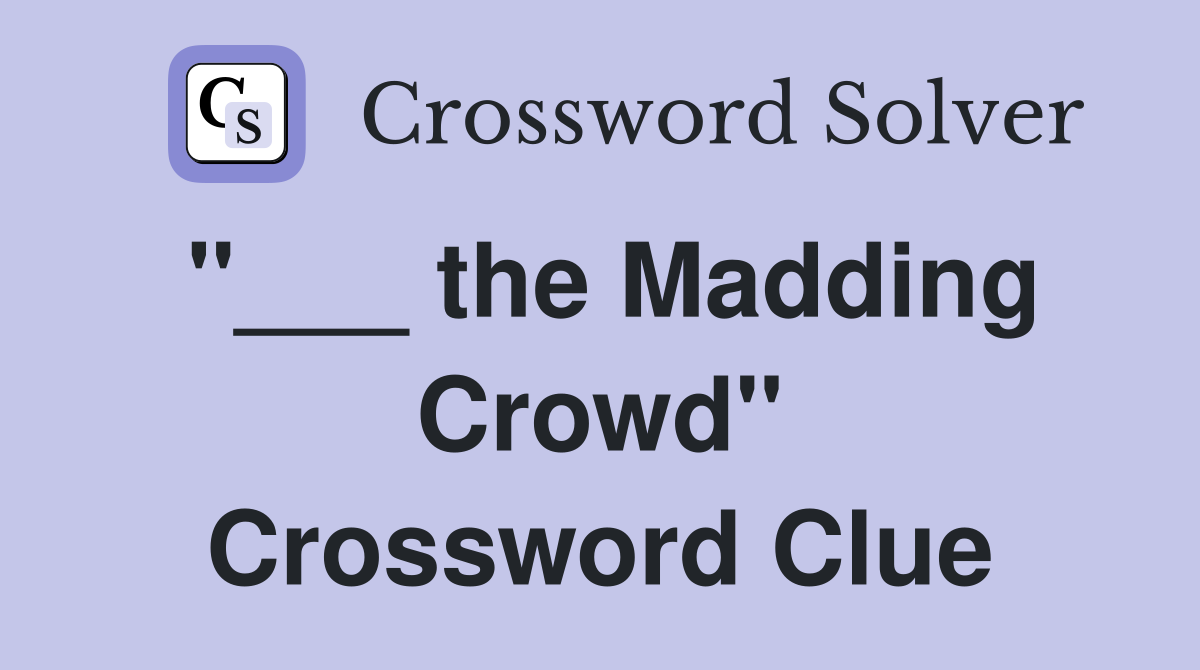 "___ the Madding Crowd" Crossword Clue