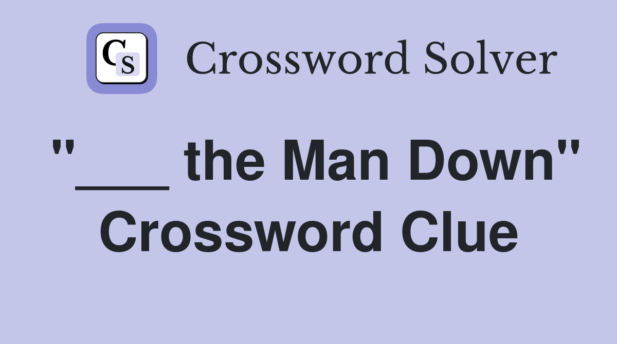 "___ the Man Down" Crossword Clue