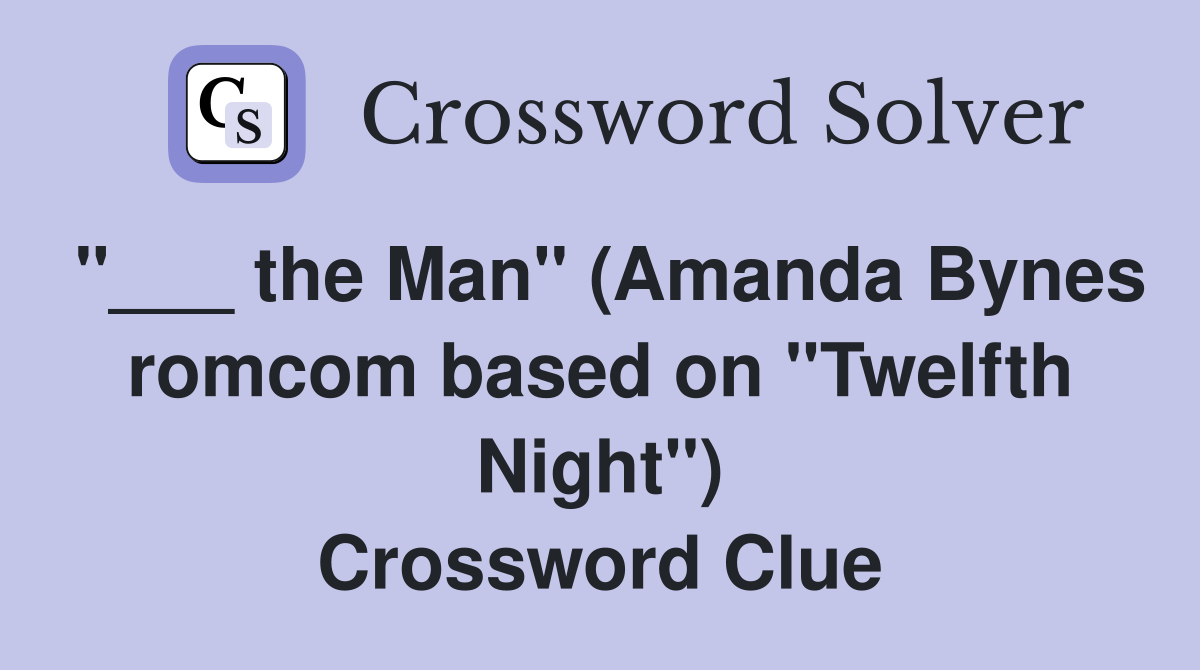 "___ the Man" (Amanda Bynes romcom based on "Twelfth Night") Crossword Clue
