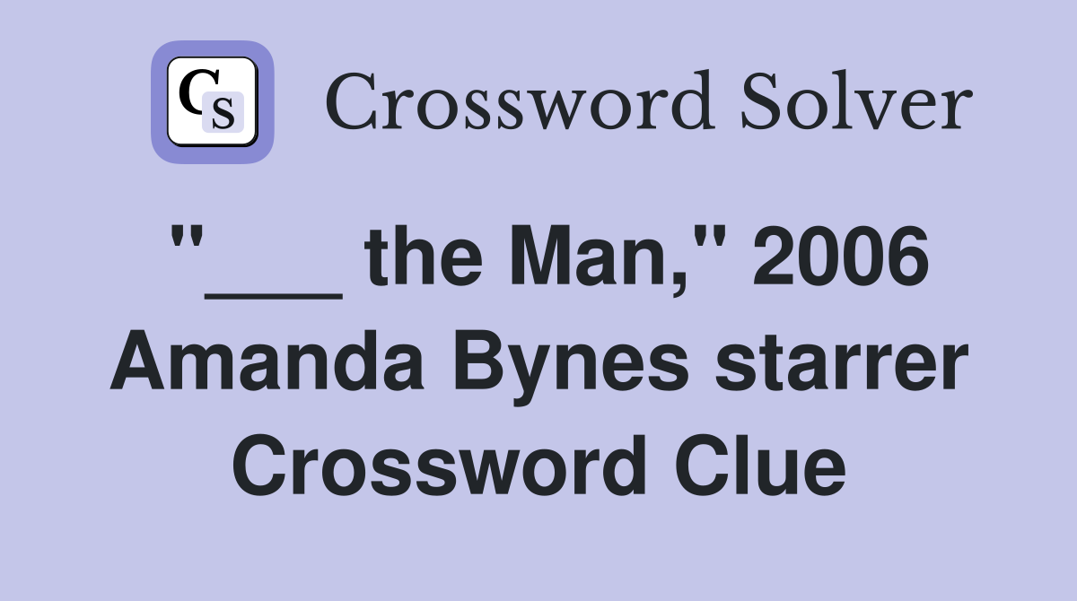 "___ the Man," 2006 Amanda Bynes starrer Crossword Clue