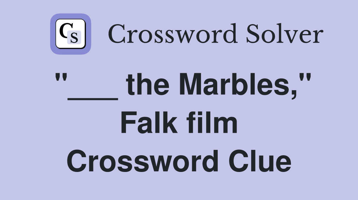 "___ the Marbles," Falk film Crossword Clue