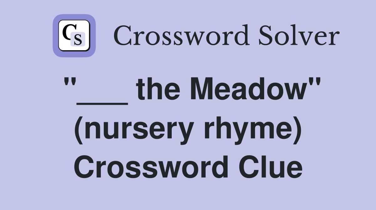"___ the Meadow" (nursery rhyme) Crossword Clue