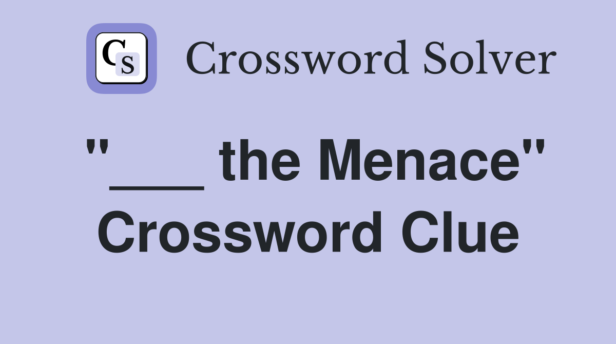 "___ the Menace" Crossword Clue