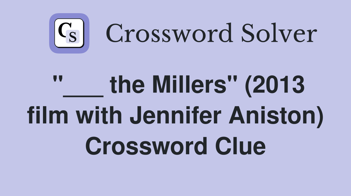 "___ the Millers" (2013 film with Jennifer Aniston) Crossword Clue