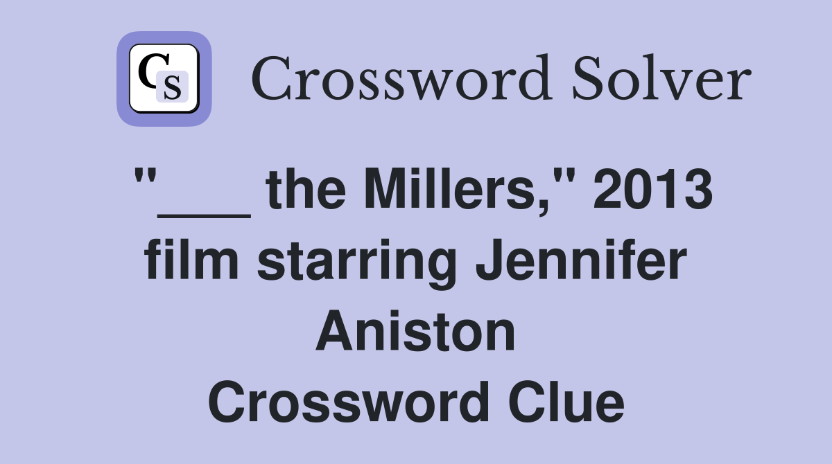 "___ the Millers," 2013 film starring Jennifer Aniston Crossword Clue