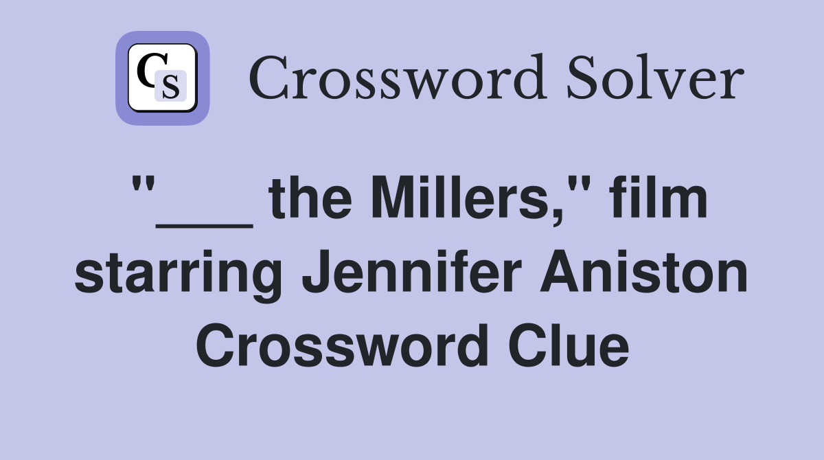 "___ the Millers," film starring Jennifer Aniston Crossword Clue