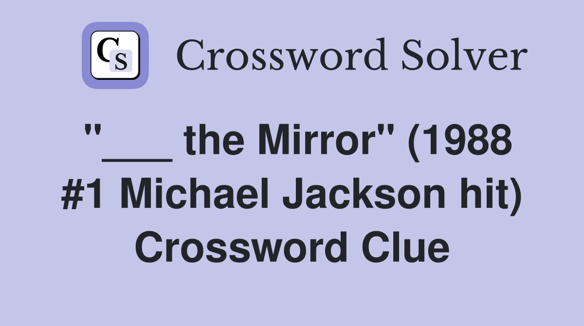 "___ the Mirror" (1988 #1 Michael Jackson hit) Crossword Clue