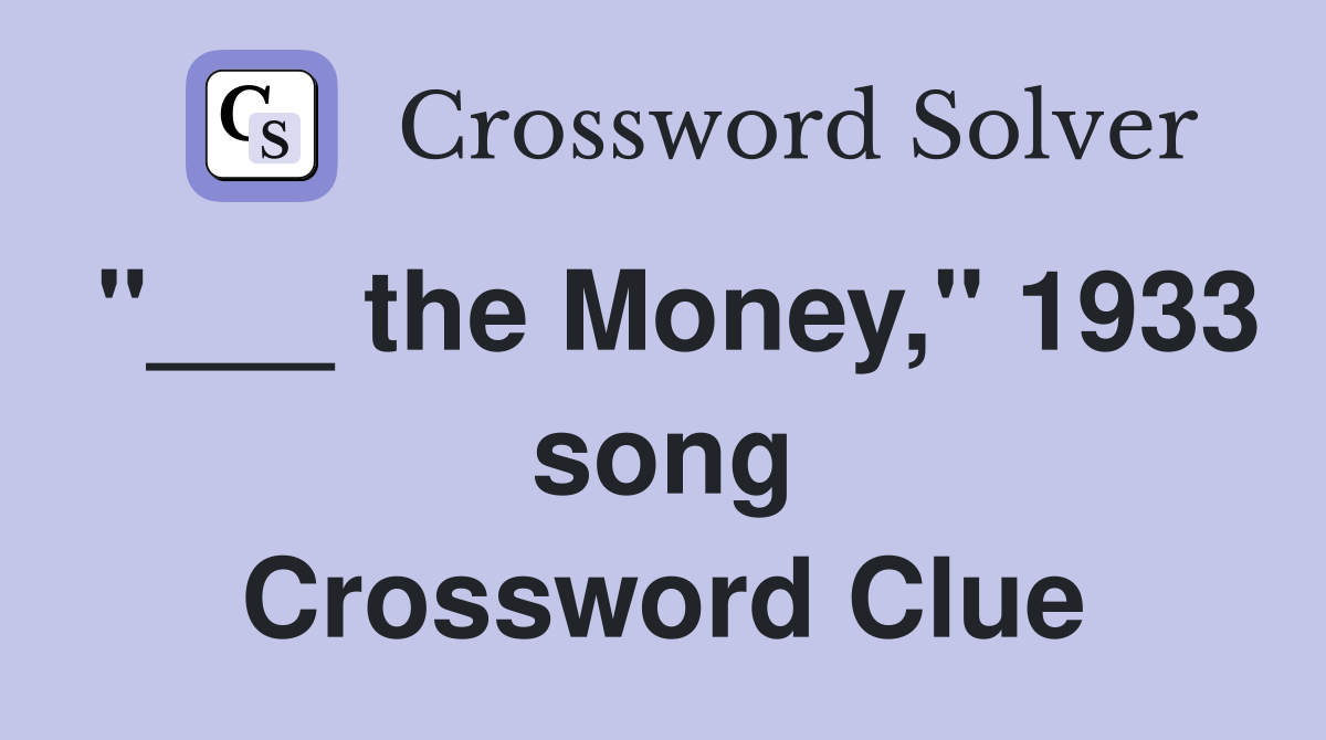 "___ the Money," 1933 song Crossword Clue