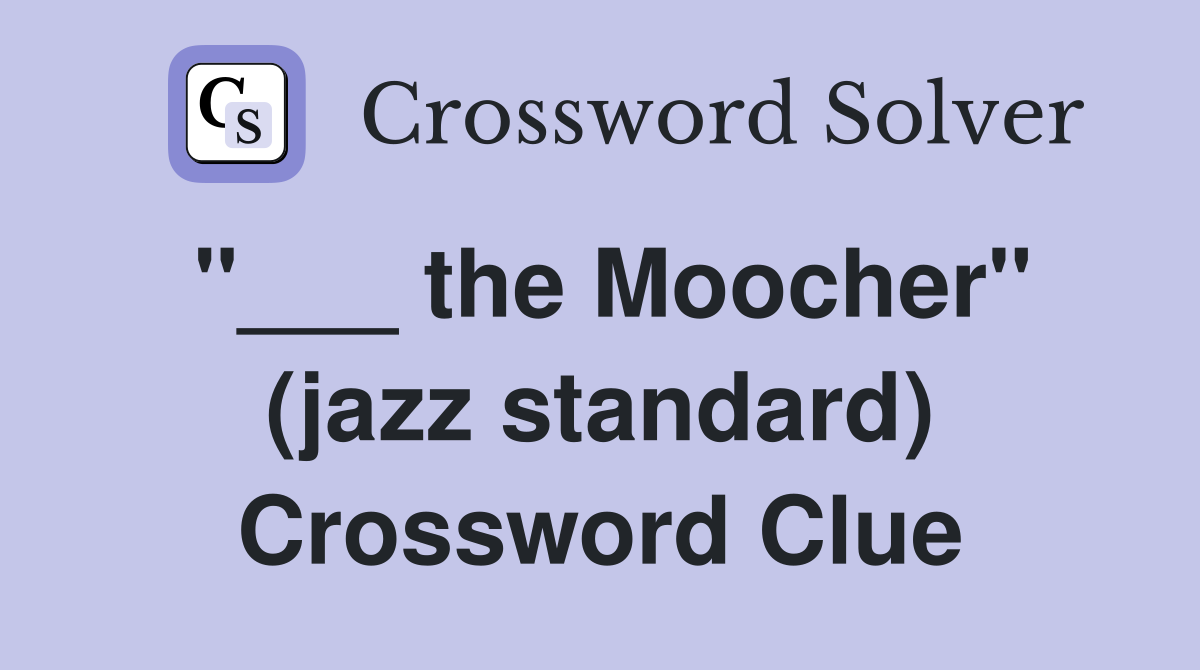"___ the Moocher" (jazz standard) Crossword Clue
