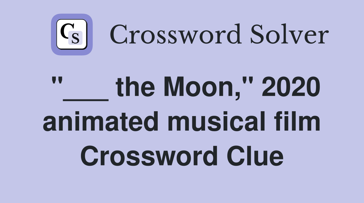"___ the Moon," 2020 animated musical film Crossword Clue