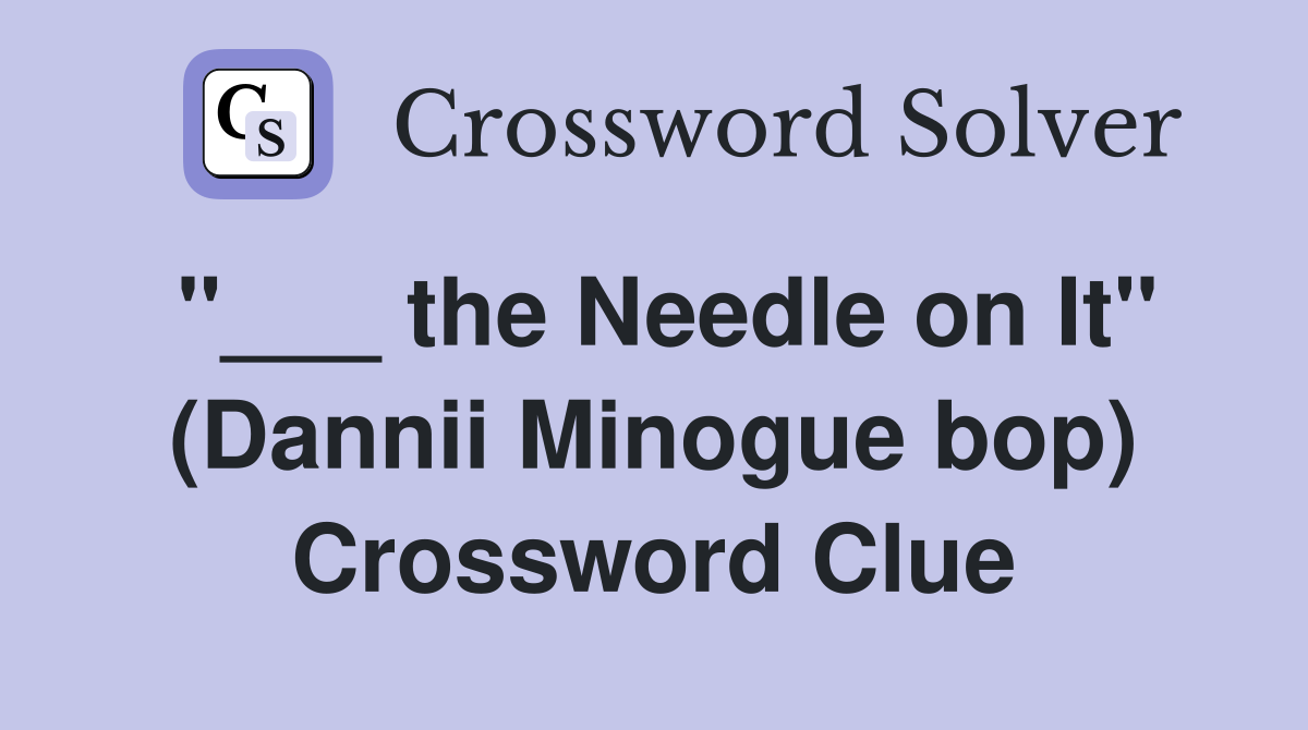 "___ the Needle on It" (Dannii Minogue bop) Crossword Clue