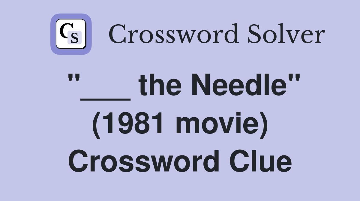 "___ the Needle" (1981 movie) Crossword Clue