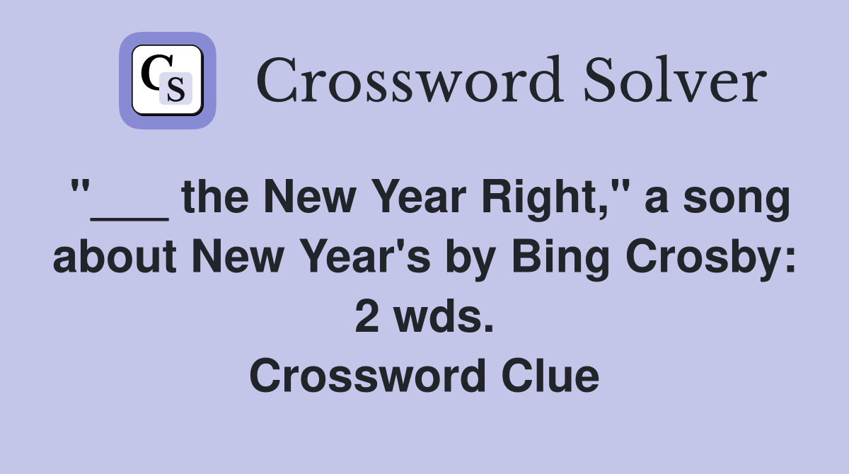 "___ the New Year Right," a song about New Year's by Bing Crosby: 2 wds. Crossword Clue