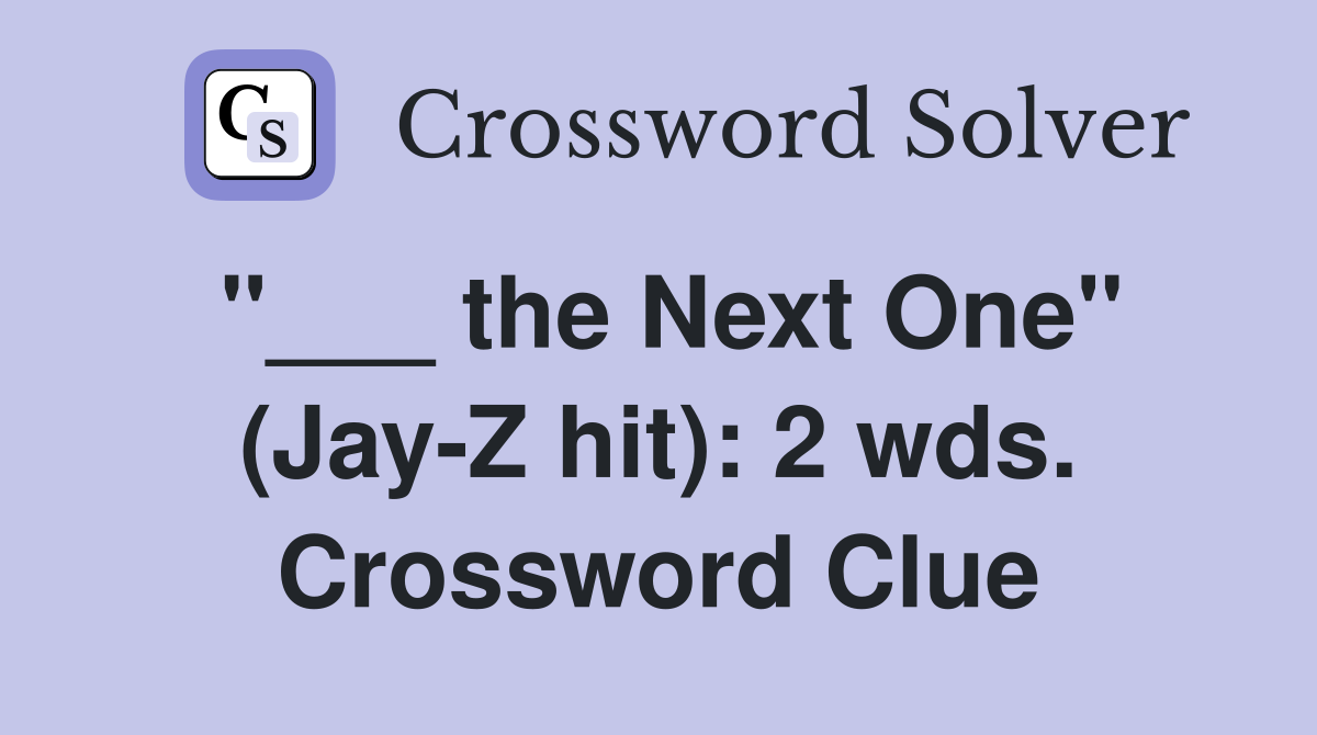 "___ the Next One" (Jay-Z hit): 2 wds. Crossword Clue