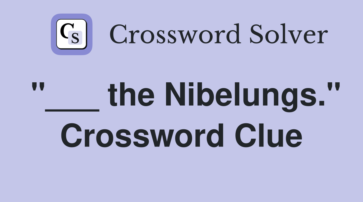"___ the Nibelungs." Crossword Clue