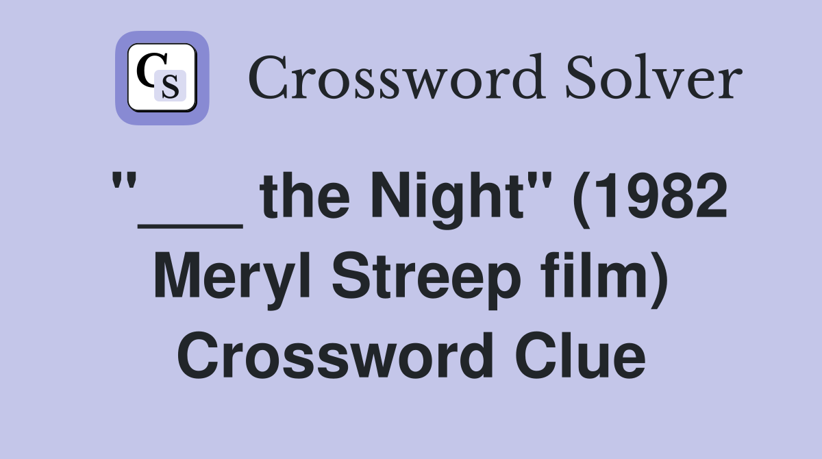 "___ the Night" (1982 Meryl Streep film) Crossword Clue