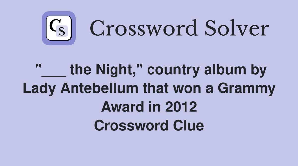 "___ the Night," country album by Lady Antebellum that won a Grammy Award in 2012 Crossword Clue