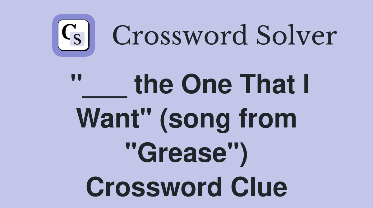 "___ the One That I Want" (song from "Grease") Crossword Clue