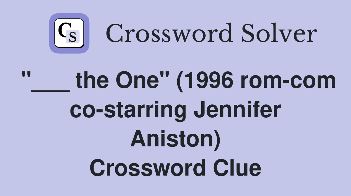 "___ the One" (1996 rom-com co-starring Jennifer Aniston) Crossword Clue
