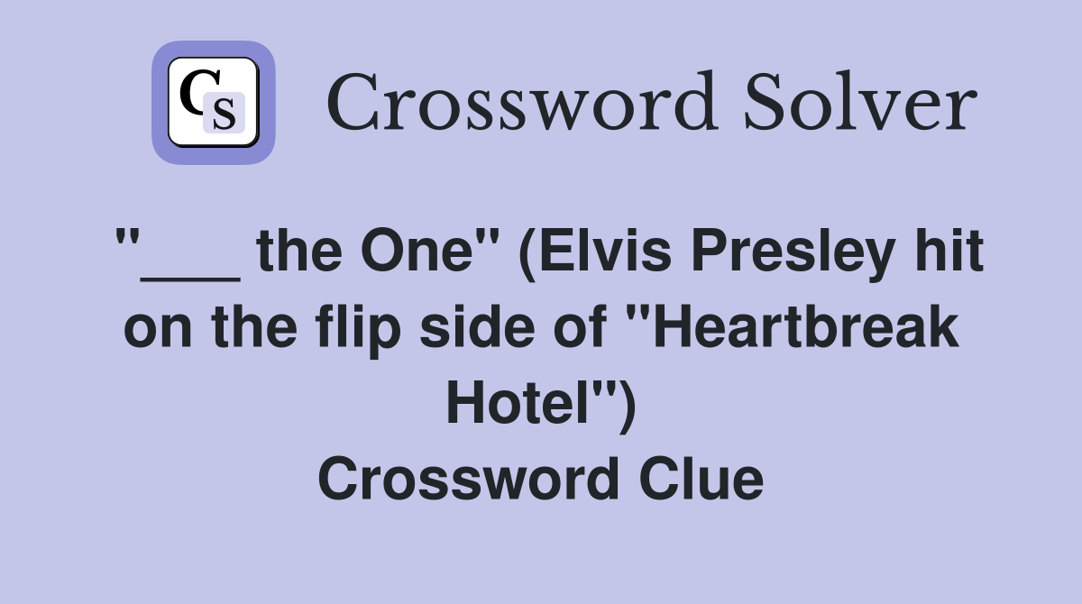 "___ the One" (Elvis Presley hit on the flip side of "Heartbreak Hotel") Crossword Clue