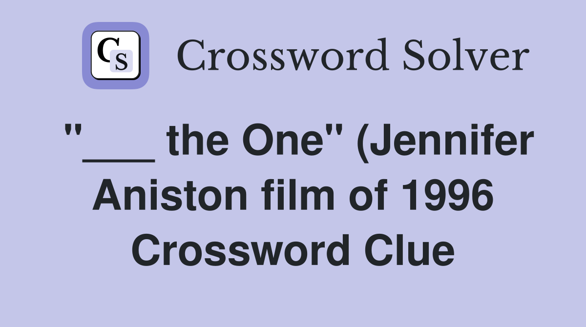 the One quot (Jennifer Aniston film of 1996) Crossword Clue Answers the One quot (Jennifer Aniston film of 1996) Crossword Clue Answers