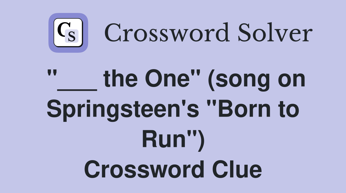 "___ the One" (song on Springsteen's "Born to Run") Crossword Clue