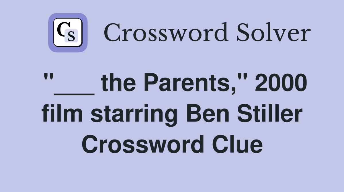 "___ the Parents," 2000 film starring Ben Stiller Crossword Clue