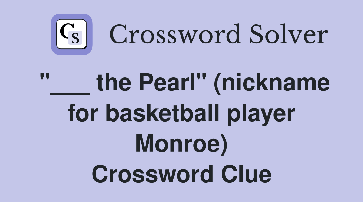 "___ the Pearl" (nickname for basketball player Monroe) Crossword Clue