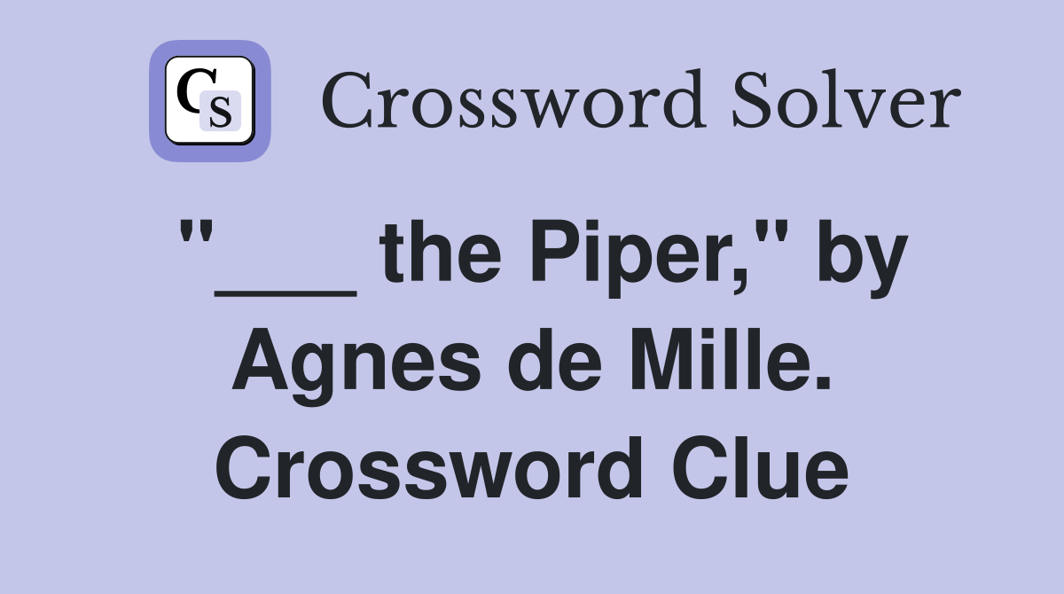 "___ the Piper," by Agnes de Mille. Crossword Clue