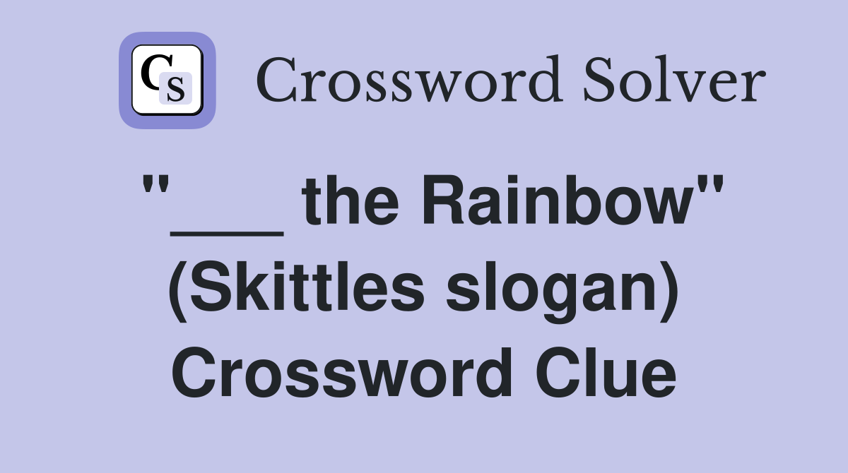 "___ the Rainbow" (Skittles slogan) Crossword Clue