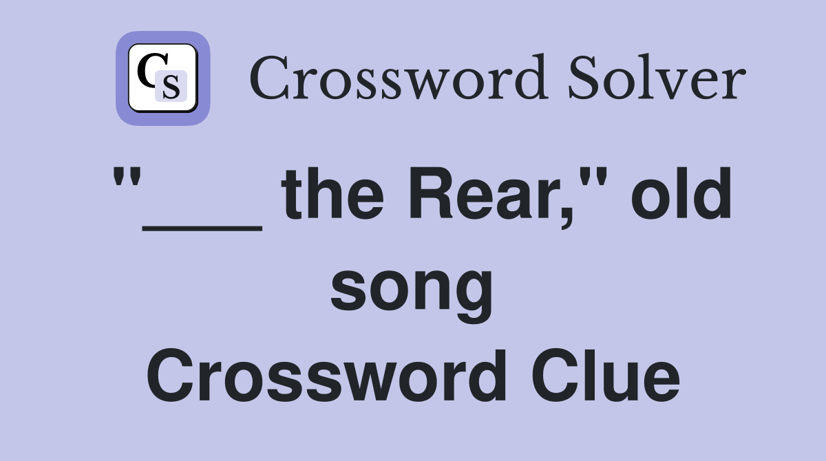 "___ the Rear," old song Crossword Clue