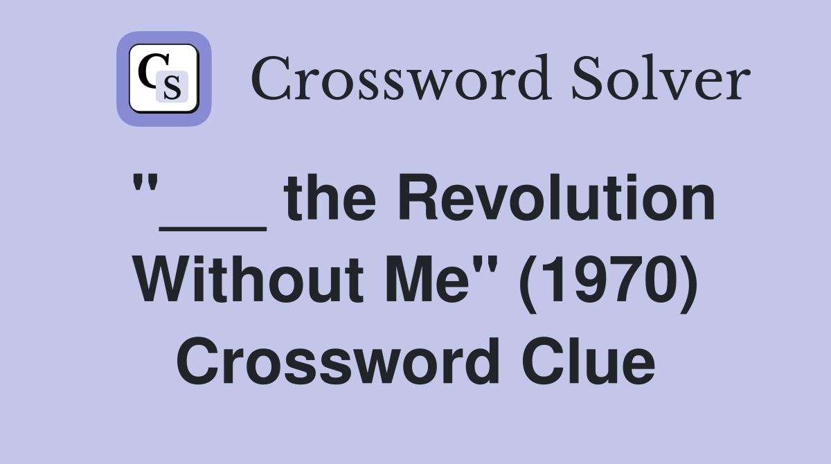 "___ the Revolution Without Me" (1970) Crossword Clue