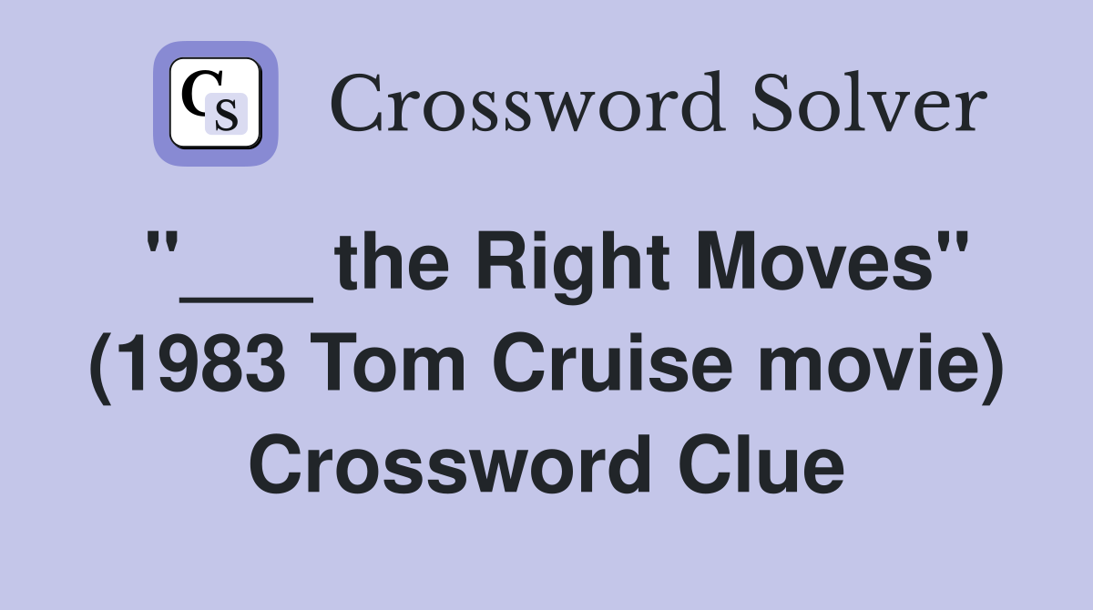 "___ the Right Moves" (1983 Tom Cruise movie) Crossword Clue