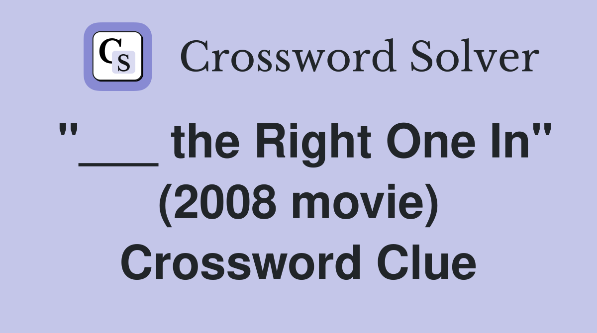 "___ the Right One In" (2008 movie) Crossword Clue