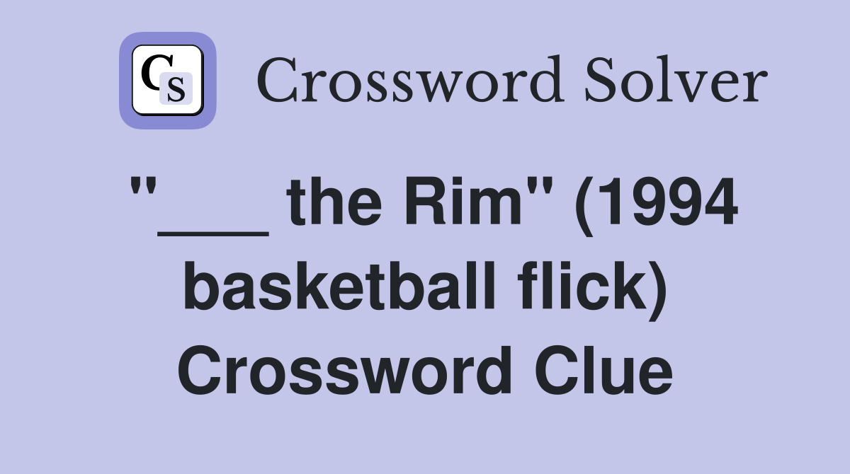"___ the Rim" (1994 basketball flick) Crossword Clue